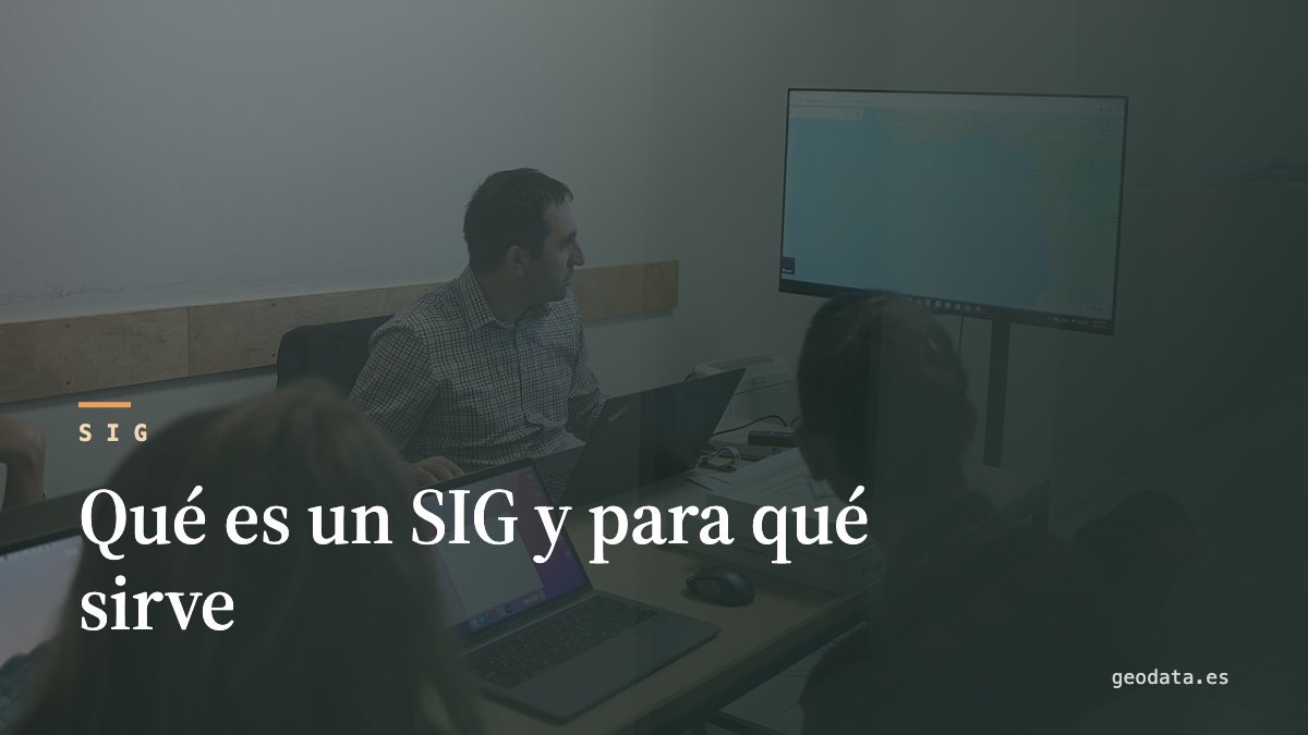 Qué es un SIG (sistema de información geográfica) y para qué sirve